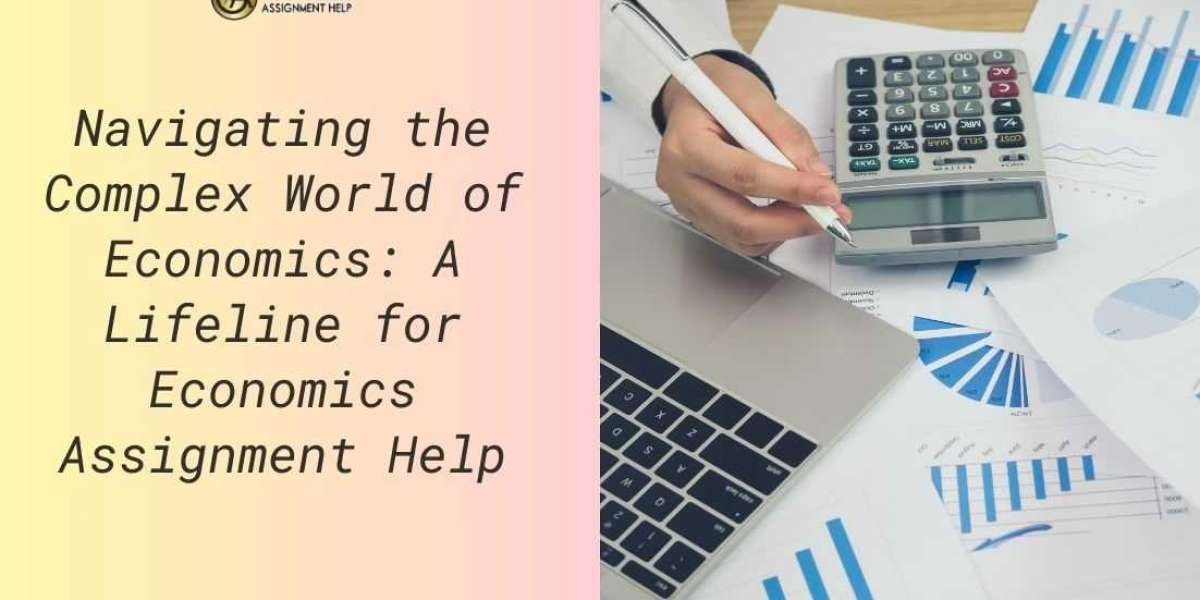 Navigating the Complex World of Economics: A Lifeline for Economics Assignment Help