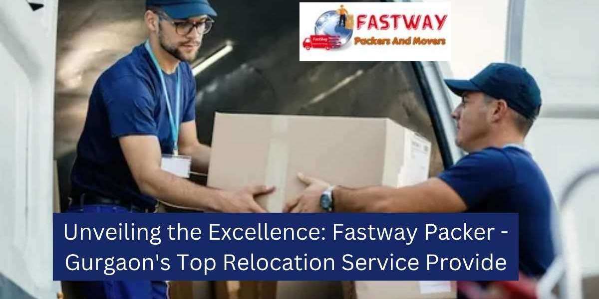 Unveiling the Excellence: Fastway Packer - Gurgaon's Top Relocation Service Provide