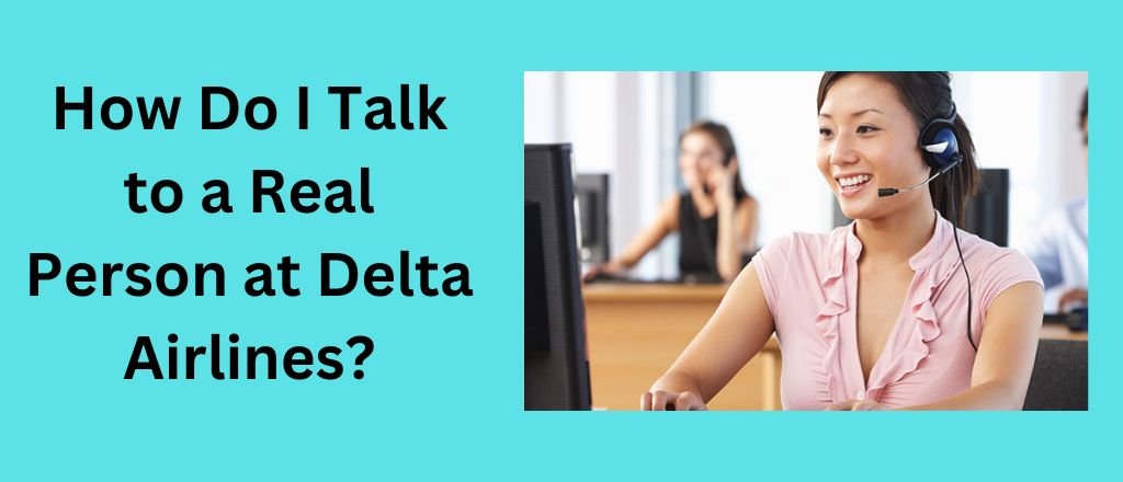 How Do I Talk to a Real Person at Delta Airlines?